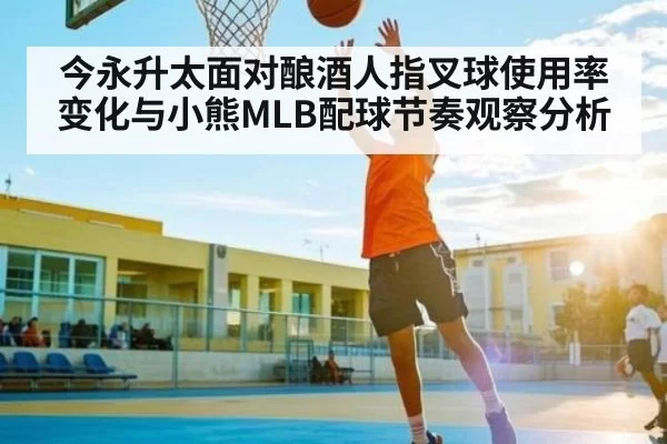 今永升太面对酿酒人指叉球使用率变化与小熊MLB配球节奏观察分析
